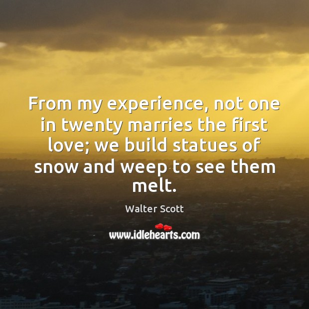 From my experience, not one in twenty marries the first love; we Walter Scott Picture Quote