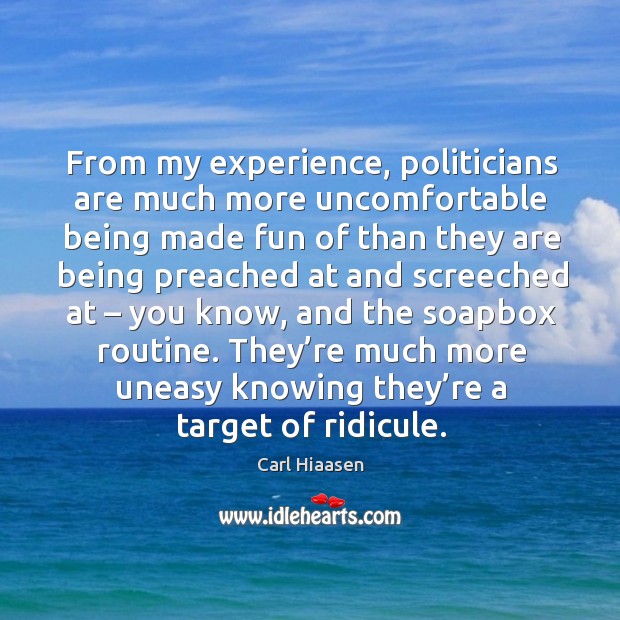 From my experience, politicians are much more uncomfortable being made fun of than they are Image