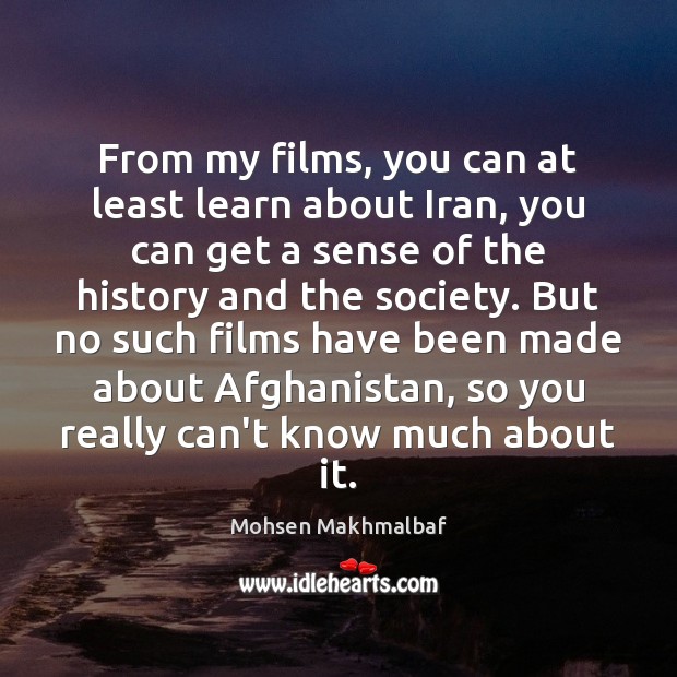 From my films, you can at least learn about Iran, you can Mohsen Makhmalbaf Picture Quote