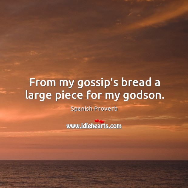 From my gossip’s bread a large piece for my Godson. Spanish Proverbs Image