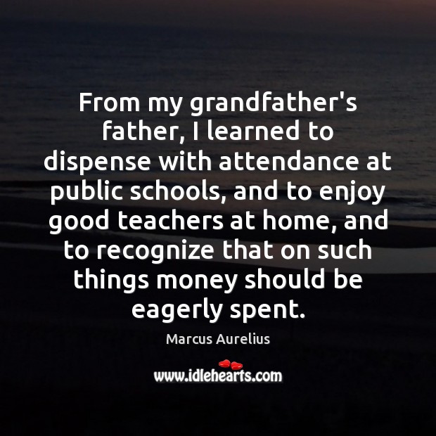 From my grandfather’s father, I learned to dispense with attendance at public Marcus Aurelius Picture Quote