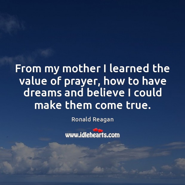 From my mother I learned the value of prayer, how to have Value Quotes Image