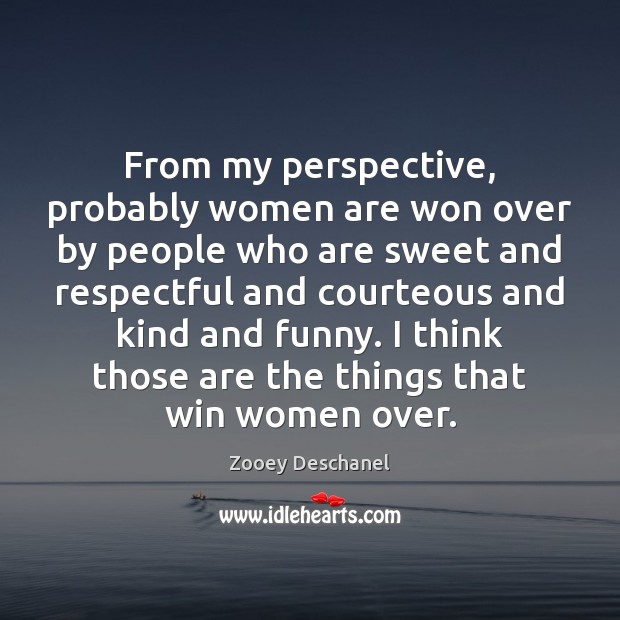 From my perspective, probably women are won over by people who are Zooey Deschanel Picture Quote