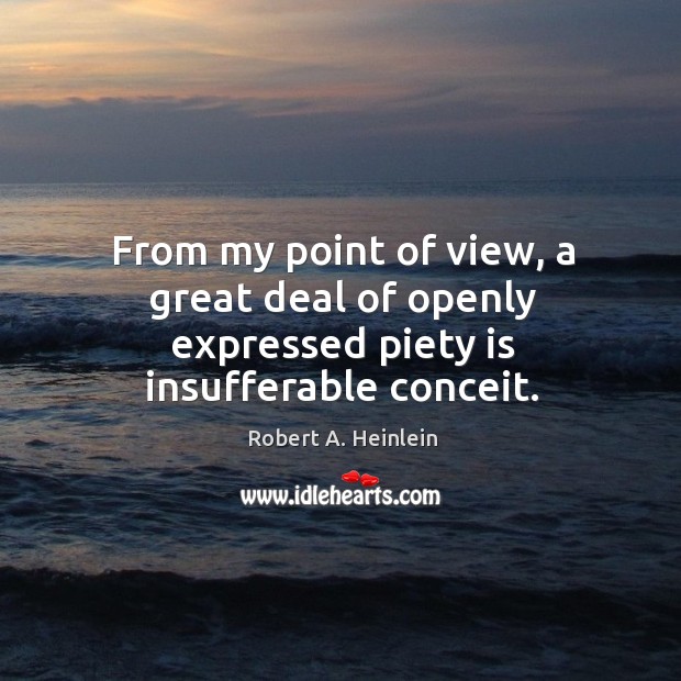 From my point of view, a great deal of openly expressed piety is insufferable conceit. Image