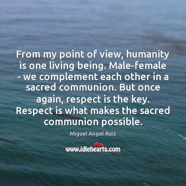 From my point of view, humanity is one living being. Male-female – Miguel Angel Ruiz Picture Quote