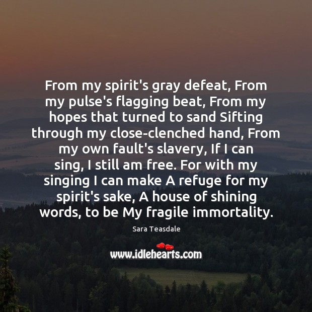From my spirit’s gray defeat, From my pulse’s flagging beat, From my Sara Teasdale Picture Quote