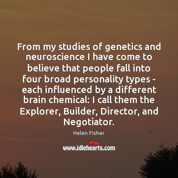 From my studies of genetics and neuroscience I have come to believe Helen Fisher Picture Quote