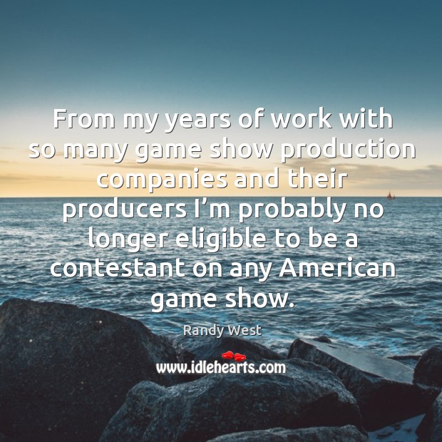 From my years of work with so many game show production companies and their producers Image