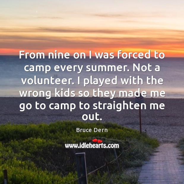 From nine on I was forced to camp every summer. Not a Bruce Dern Picture Quote