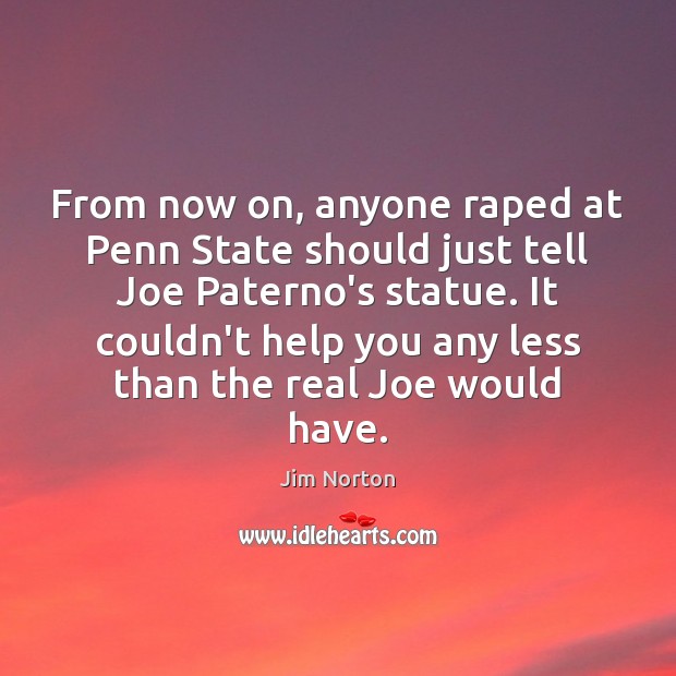 From now on, anyone raped at Penn State should just tell Joe Image