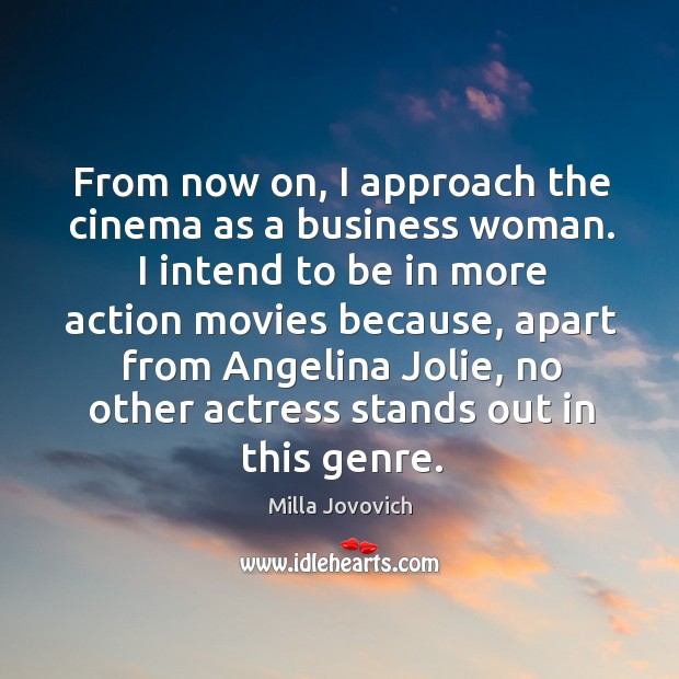 From now on, I approach the cinema as a business woman. Image
