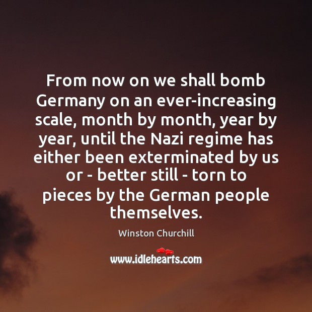 From now on we shall bomb Germany on an ever-increasing scale, month Winston Churchill Picture Quote
