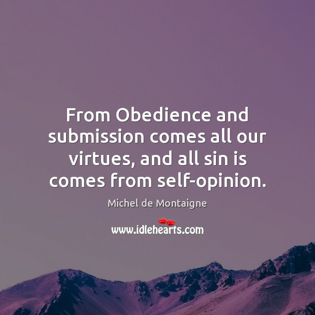 From Obedience and submission comes all our virtues, and all sin is Submission Quotes Image