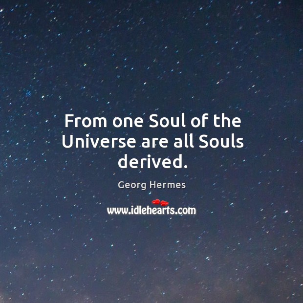 From one soul of the universe are all souls derived. Georg Hermes Picture Quote