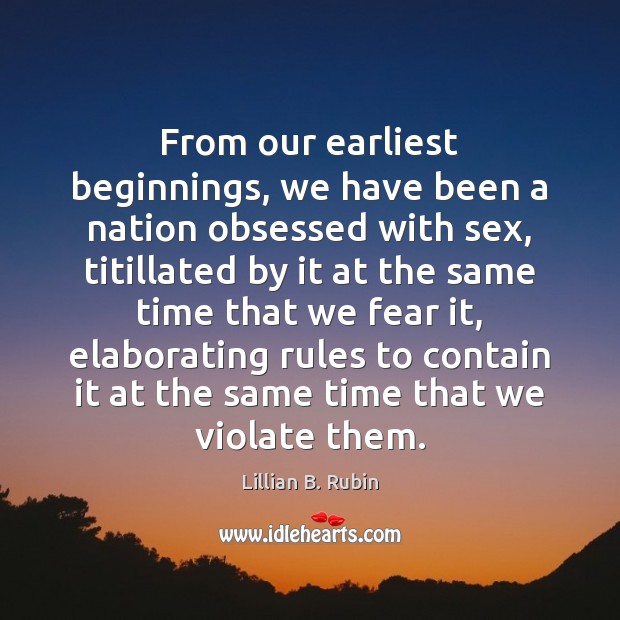 From our earliest beginnings, we have been a nation obsessed with sex, Lillian B. Rubin Picture Quote