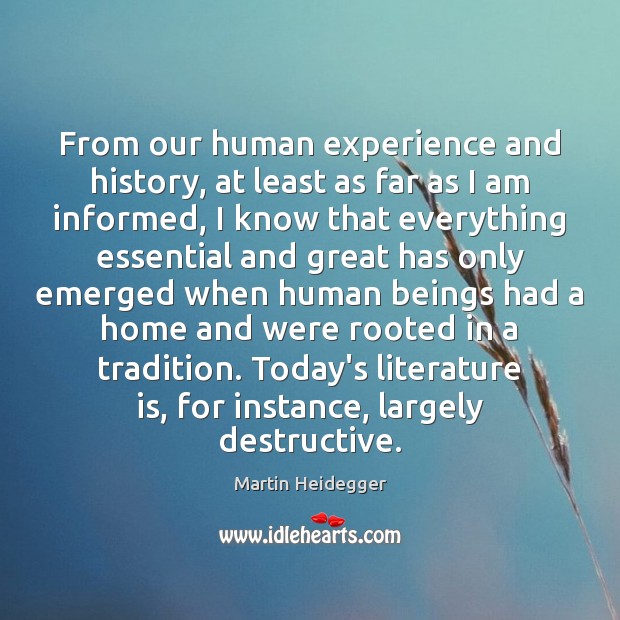 From our human experience and history, at least as far as I Martin Heidegger Picture Quote