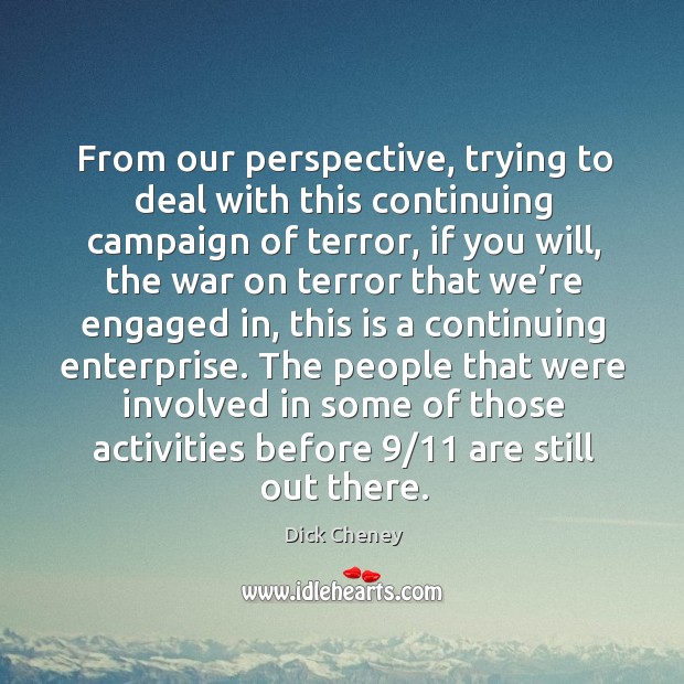 From our perspective, trying to deal with this continuing campaign of terror Image