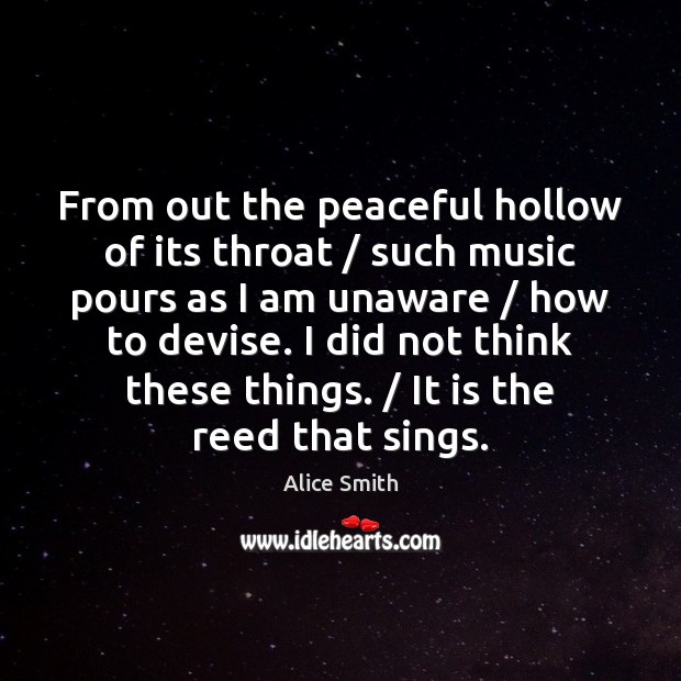 From out the peaceful hollow of its throat / such music pours as Alice Smith Picture Quote