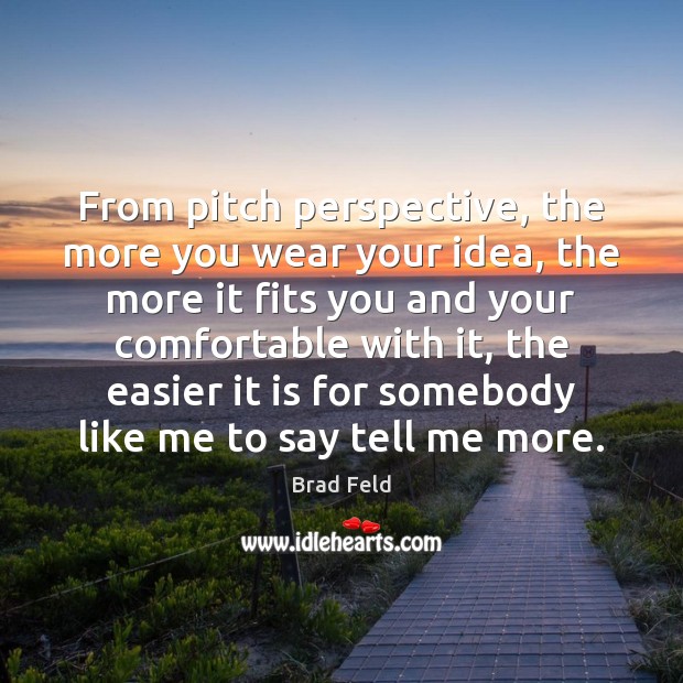 From pitch perspective, the more you wear your idea, the more it Image