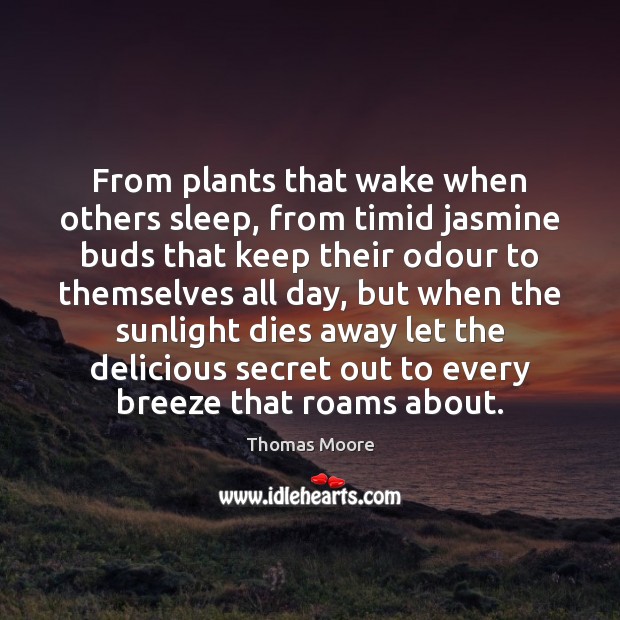 From plants that wake when others sleep, from timid jasmine buds that Thomas Moore Picture Quote