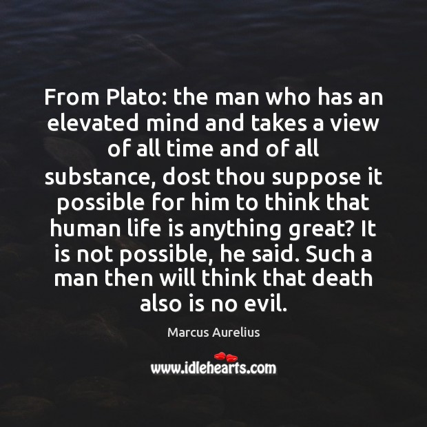 From Plato: the man who has an elevated mind and takes a Marcus Aurelius Picture Quote