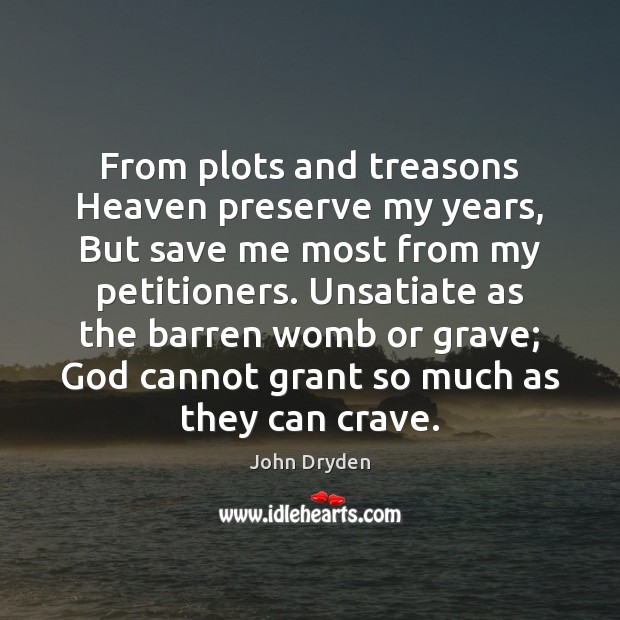 From plots and treasons Heaven preserve my years, But save me most John Dryden Picture Quote