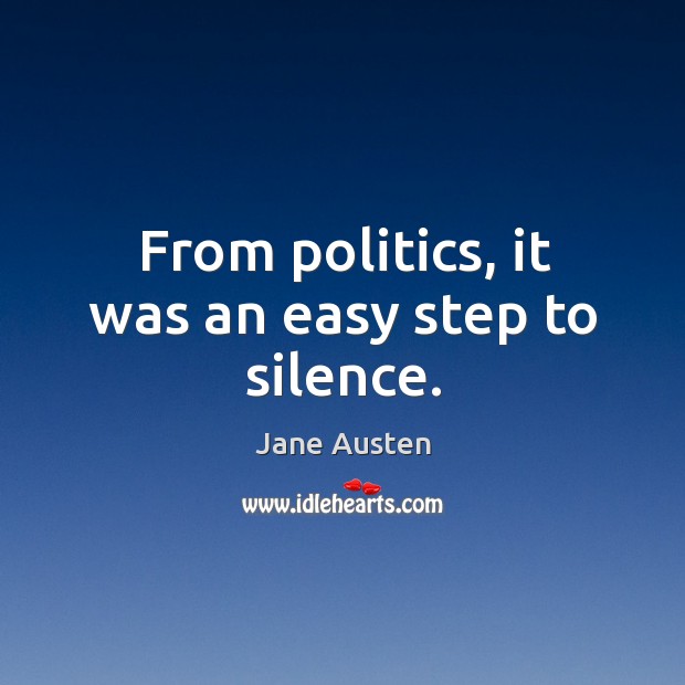 From politics, it was an easy step to silence. Politics Quotes Image