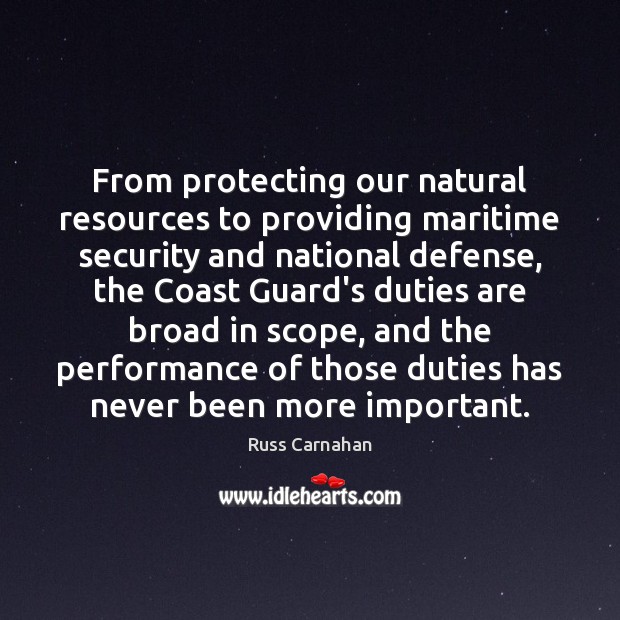 From protecting our natural resources to providing maritime security and national defense, Russ Carnahan Picture Quote