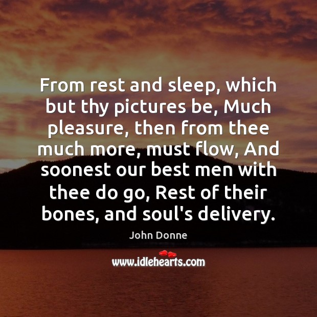 From rest and sleep, which but thy pictures be, Much pleasure, then John Donne Picture Quote