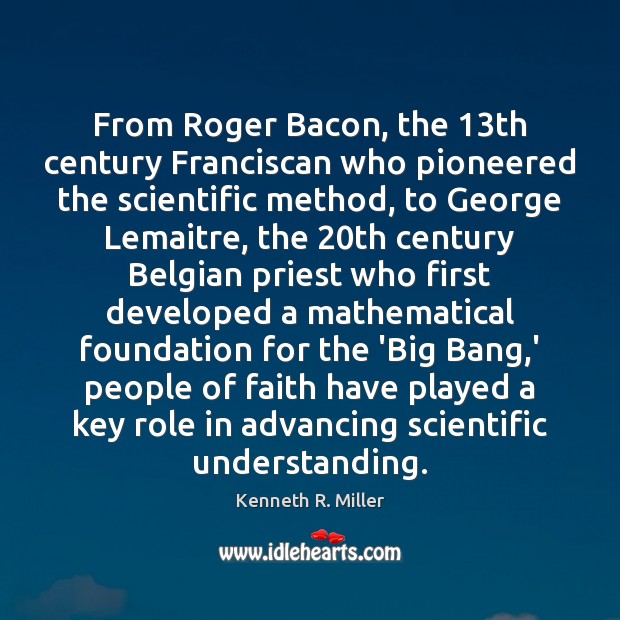 From Roger Bacon, the 13th century Franciscan who pioneered the scientific method, Kenneth R. Miller Picture Quote