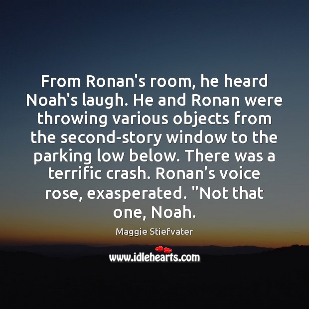 From Ronan’s room, he heard Noah’s laugh. He and Ronan were throwing Maggie Stiefvater Picture Quote