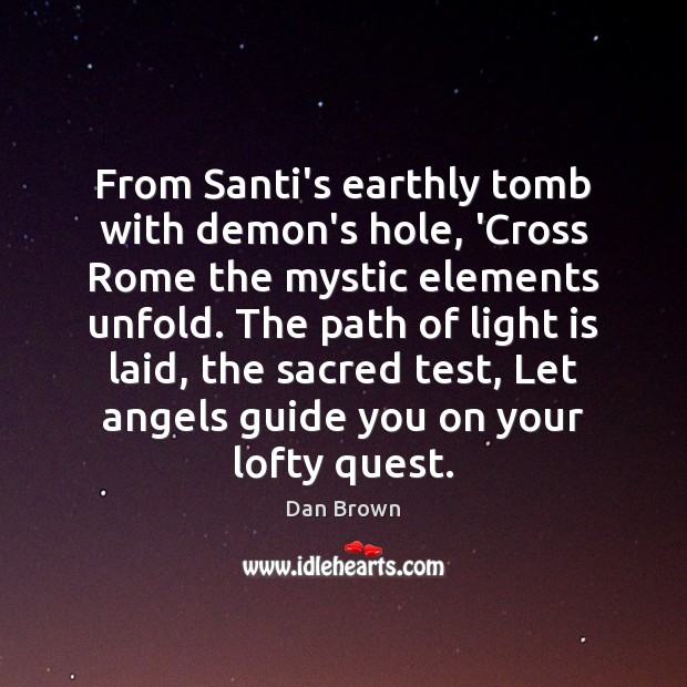 From Santi’s earthly tomb with demon’s hole, ‘Cross Rome the mystic elements Dan Brown Picture Quote