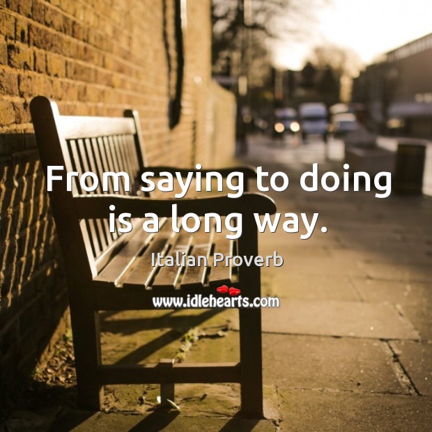 From saying to doing is a long way. Image