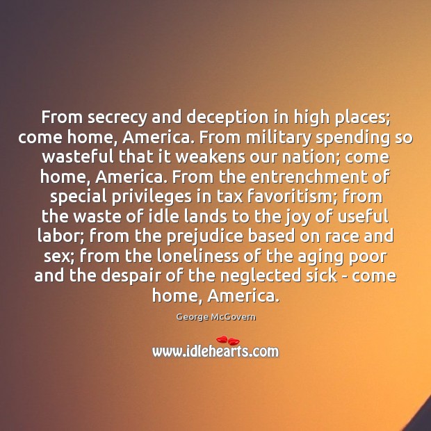 From secrecy and deception in high places; come home, America. From military George McGovern Picture Quote
