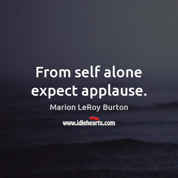 From self alone expect applause. Marion LeRoy Burton Picture Quote