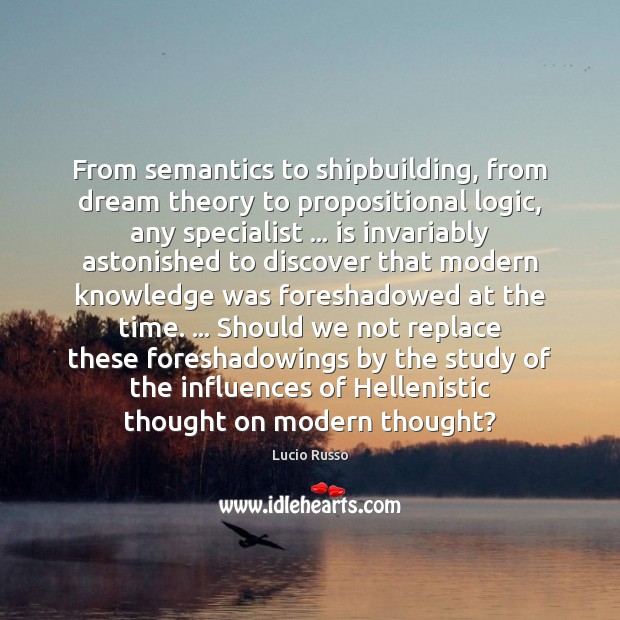 From semantics to shipbuilding, from dream theory to propositional logic, any specialist … Lucio Russo Picture Quote