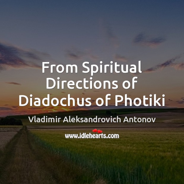 From Spiritual Directions of Diadochus of Photiki Vladimir Aleksandrovich Antonov Picture Quote