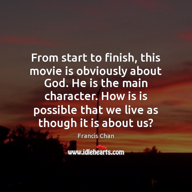 From start to finish, this movie is obviously about God. He is Francis Chan Picture Quote