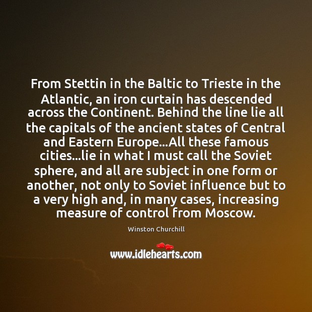 From Stettin in the Baltic to Trieste in the Atlantic, an iron Winston Churchill Picture Quote