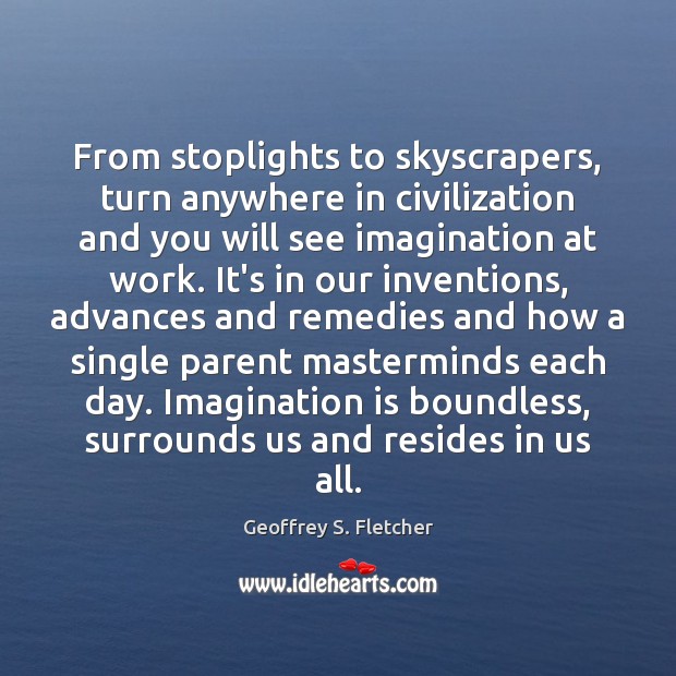From stoplights to skyscrapers, turn anywhere in civilization and you will see Imagination Quotes Image