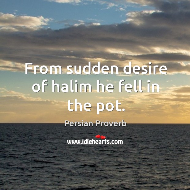 From sudden desire of halim he fell in the pot. Persian Proverbs Image