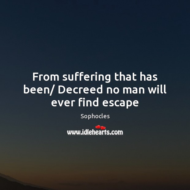From suffering that has been/ Decreed no man will ever find escape Image