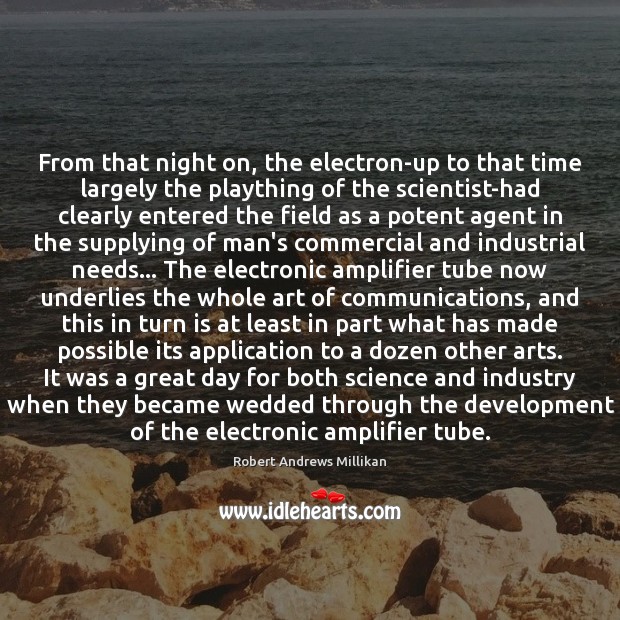 From that night on, the electron-up to that time largely the plaything Robert Andrews Millikan Picture Quote