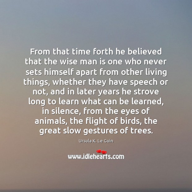 From that time forth he believed that the wise man is one 