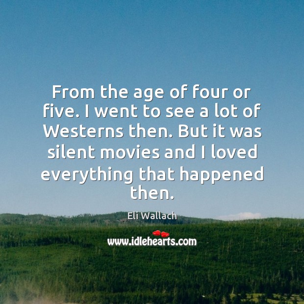 From the age of four or five. I went to see a Silent Quotes Image