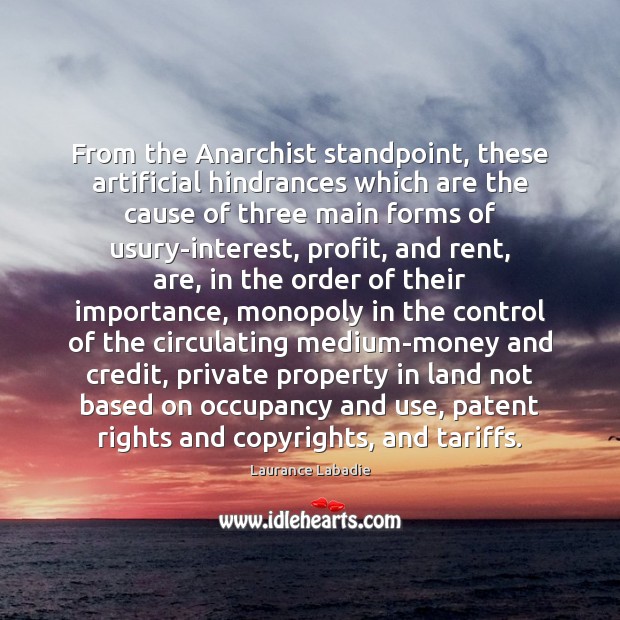From the Anarchist standpoint, these artificial hindrances which are the cause of Laurance Labadie Picture Quote