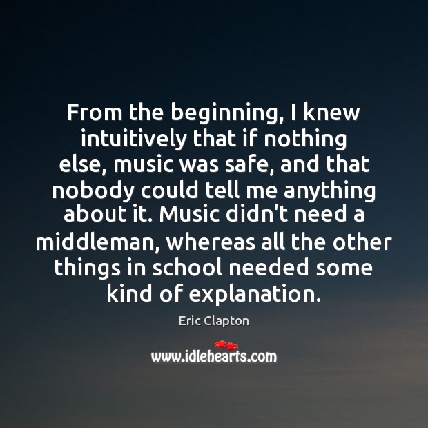 From the beginning, I knew intuitively that if nothing else, music was Eric Clapton Picture Quote