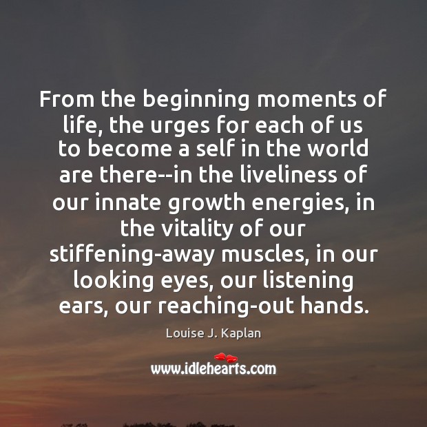 From the beginning moments of life, the urges for each of us Louise J. Kaplan Picture Quote