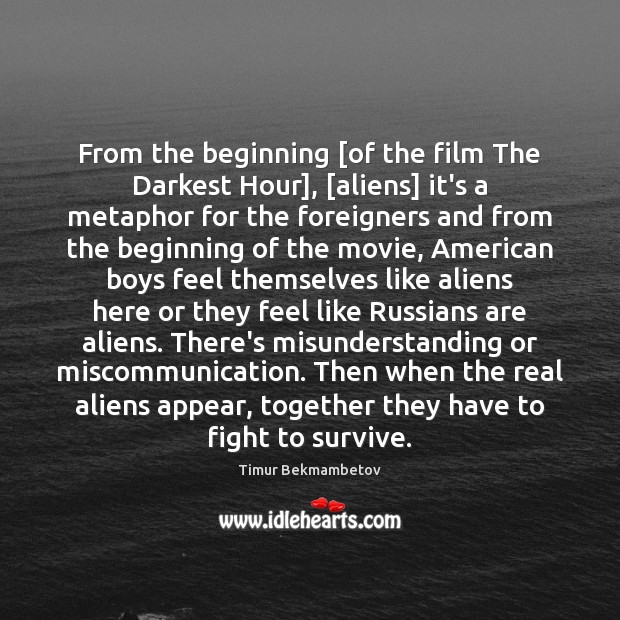 From the beginning [of the film The Darkest Hour], [aliens] it’s a Misunderstanding Quotes Image