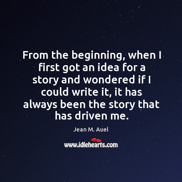 From the beginning, when I first got an idea for a story and wondered if I could write it Jean M. Auel Picture Quote